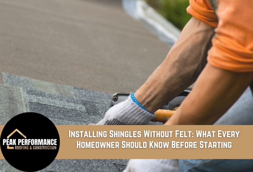 Installing Shingles Without Felt What Every Homeowner Should Know Before Starting